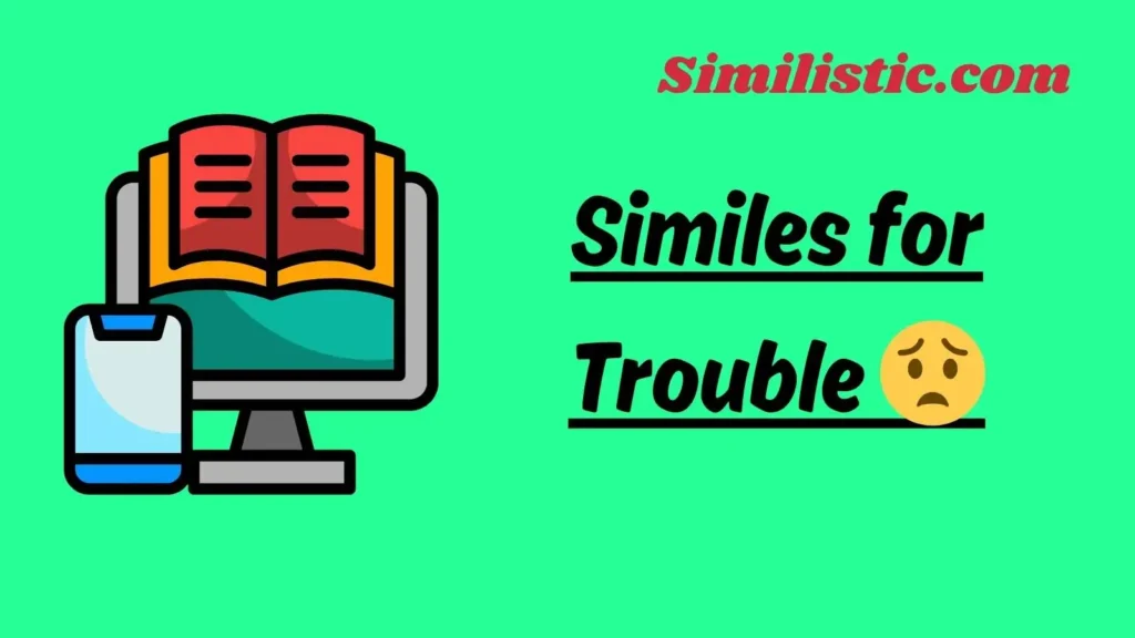 Similes for Trouble 😟